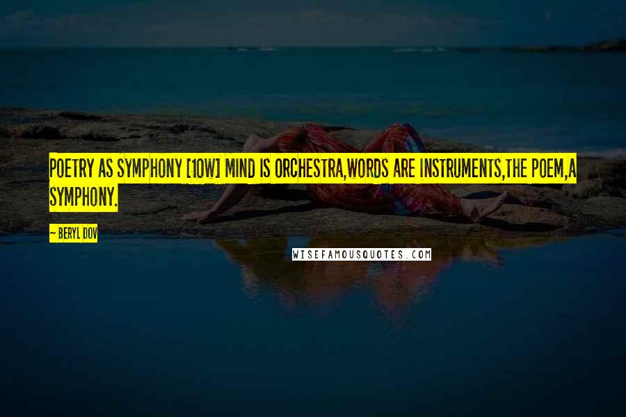 Beryl Dov Quotes: Poetry as Symphony [10w] Mind is orchestra,words are instruments,the poem,a symphony.