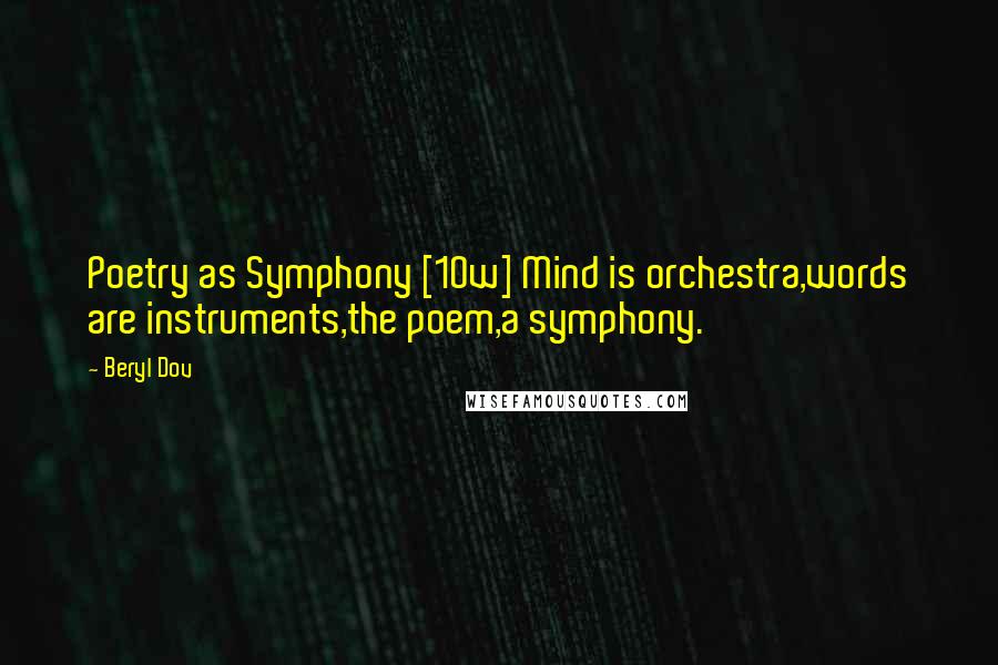 Beryl Dov Quotes: Poetry as Symphony [10w] Mind is orchestra,words are instruments,the poem,a symphony.