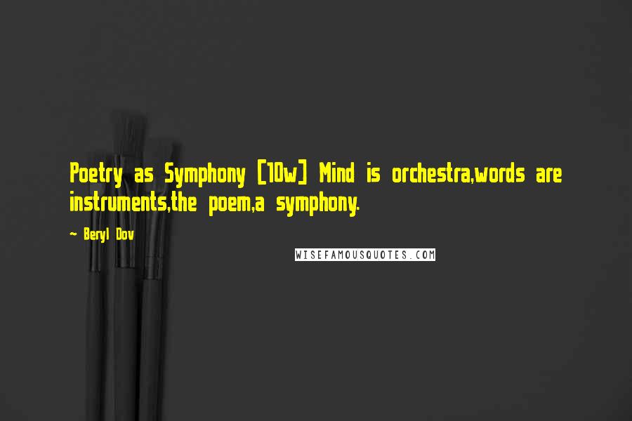 Beryl Dov Quotes: Poetry as Symphony [10w] Mind is orchestra,words are instruments,the poem,a symphony.