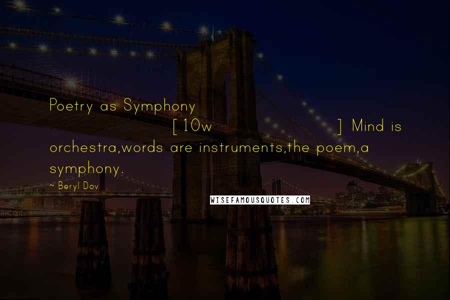 Beryl Dov Quotes: Poetry as Symphony [10w] Mind is orchestra,words are instruments,the poem,a symphony.