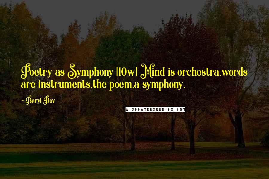 Beryl Dov Quotes: Poetry as Symphony [10w] Mind is orchestra,words are instruments,the poem,a symphony.