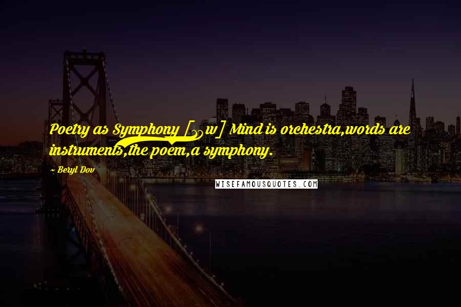 Beryl Dov Quotes: Poetry as Symphony [10w] Mind is orchestra,words are instruments,the poem,a symphony.