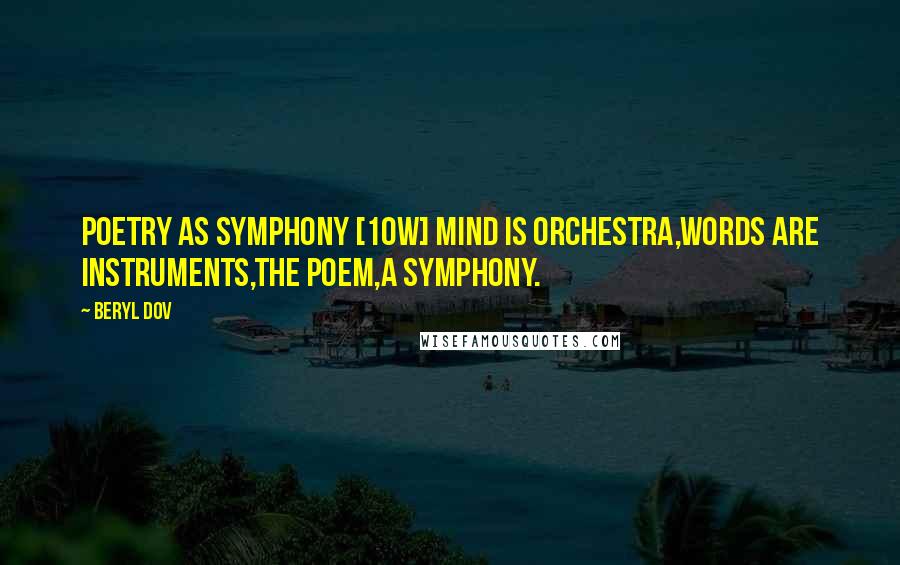 Beryl Dov Quotes: Poetry as Symphony [10w] Mind is orchestra,words are instruments,the poem,a symphony.
