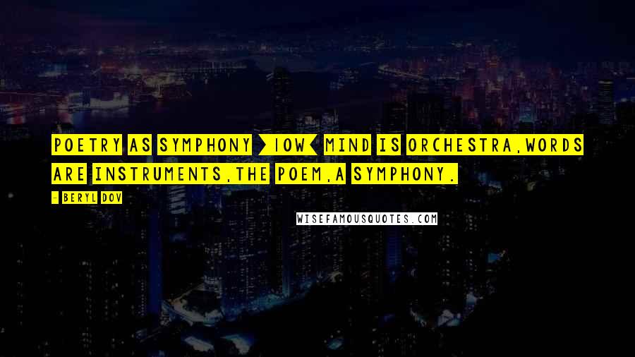 Beryl Dov Quotes: Poetry as Symphony [10w] Mind is orchestra,words are instruments,the poem,a symphony.