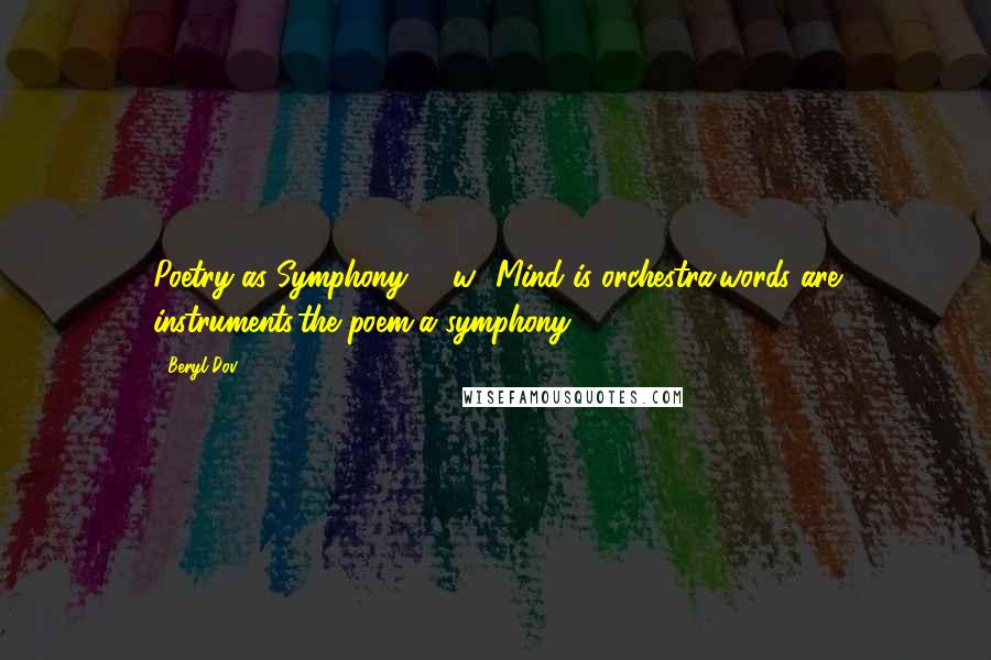 Beryl Dov Quotes: Poetry as Symphony [10w] Mind is orchestra,words are instruments,the poem,a symphony.