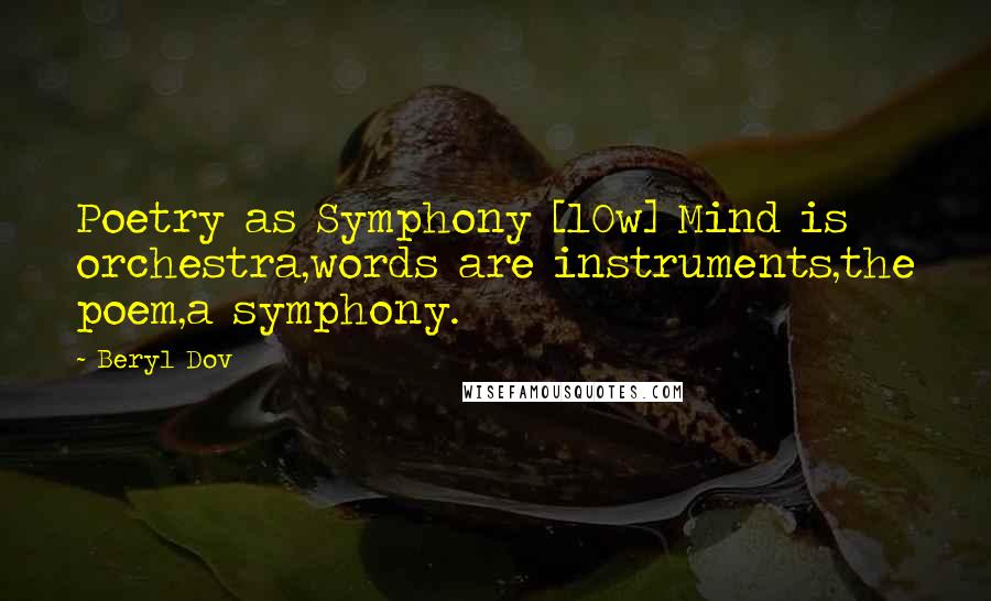 Beryl Dov Quotes: Poetry as Symphony [10w] Mind is orchestra,words are instruments,the poem,a symphony.