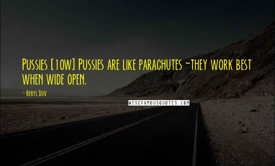 Beryl Dov Quotes: Pussies [10w] Pussies are like parachutes ~they work best when wide open.