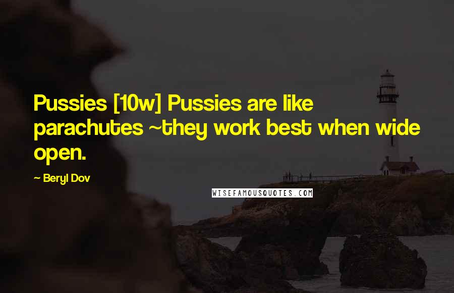 Beryl Dov Quotes: Pussies [10w] Pussies are like parachutes ~they work best when wide open.