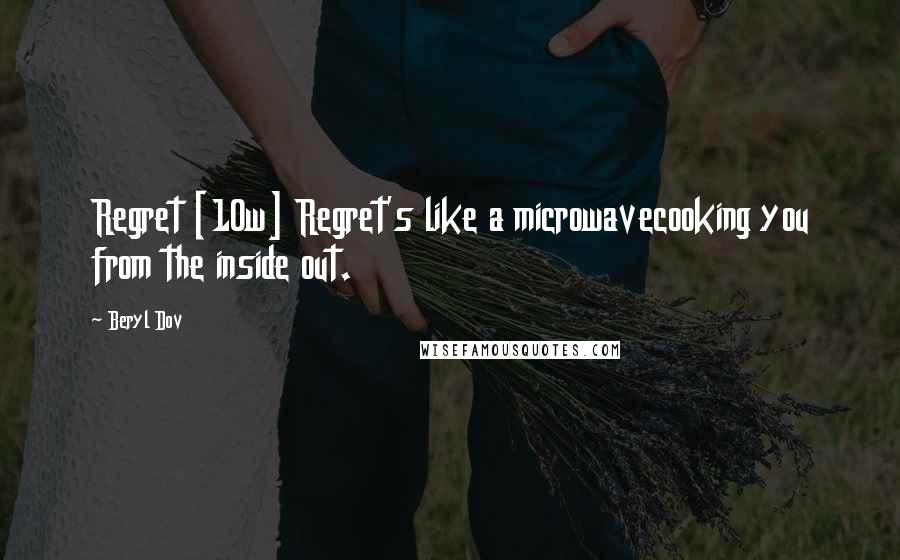 Beryl Dov Quotes: Regret [10w] Regret's like a microwavecooking you from the inside out.
