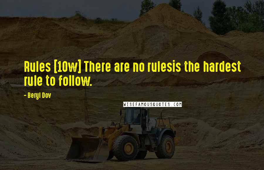 Beryl Dov Quotes: Rules [10w] There are no rulesis the hardest rule to follow.