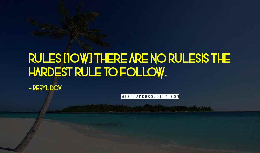 Beryl Dov Quotes: Rules [10w] There are no rulesis the hardest rule to follow.