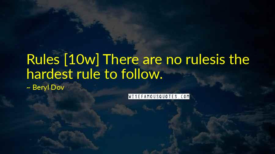 Beryl Dov Quotes: Rules [10w] There are no rulesis the hardest rule to follow.