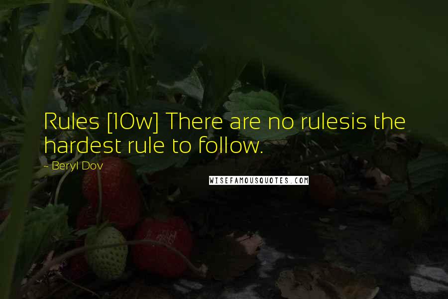 Beryl Dov Quotes: Rules [10w] There are no rulesis the hardest rule to follow.