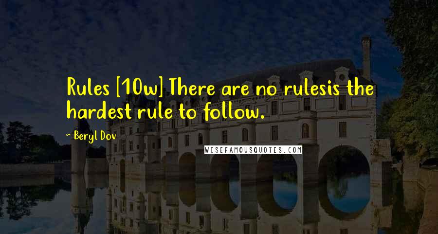 Beryl Dov Quotes: Rules [10w] There are no rulesis the hardest rule to follow.