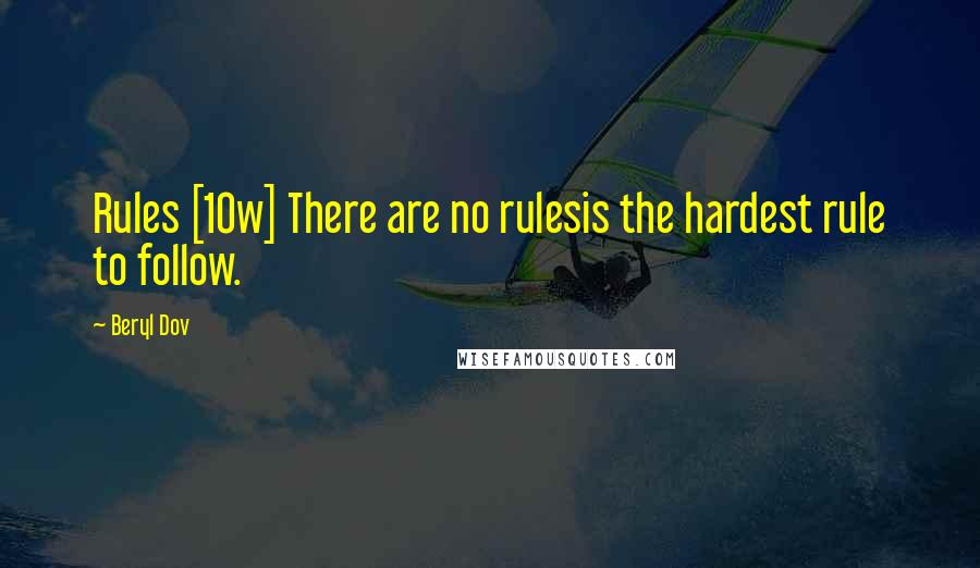 Beryl Dov Quotes: Rules [10w] There are no rulesis the hardest rule to follow.