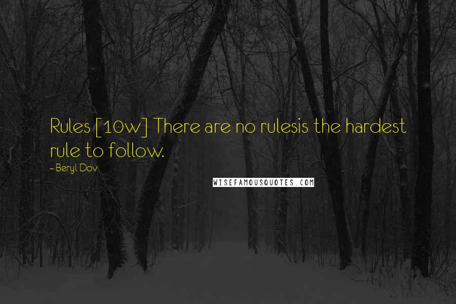 Beryl Dov Quotes: Rules [10w] There are no rulesis the hardest rule to follow.