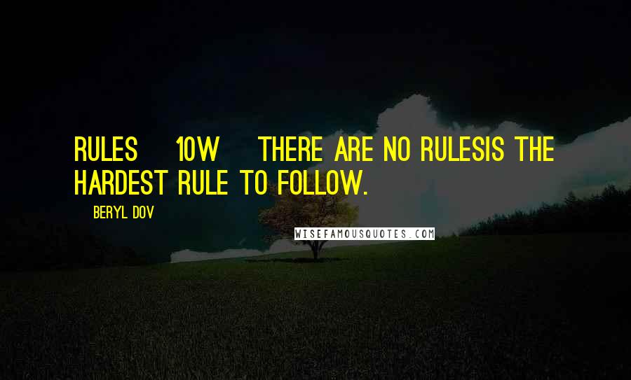Beryl Dov Quotes: Rules [10w] There are no rulesis the hardest rule to follow.