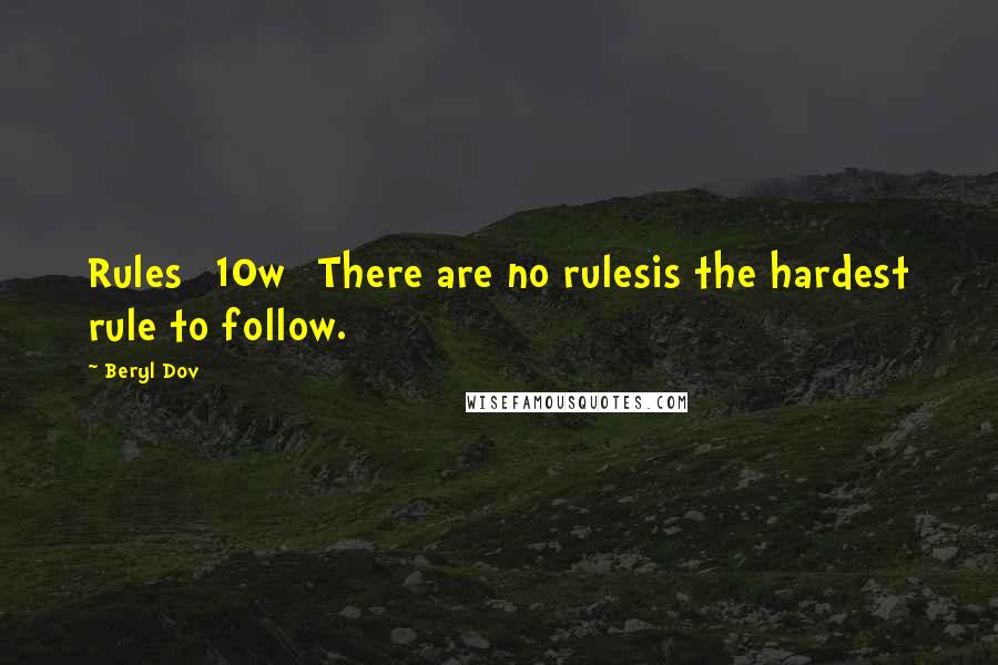 Beryl Dov Quotes: Rules [10w] There are no rulesis the hardest rule to follow.