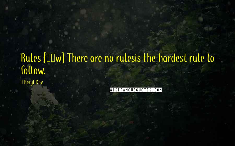 Beryl Dov Quotes: Rules [10w] There are no rulesis the hardest rule to follow.