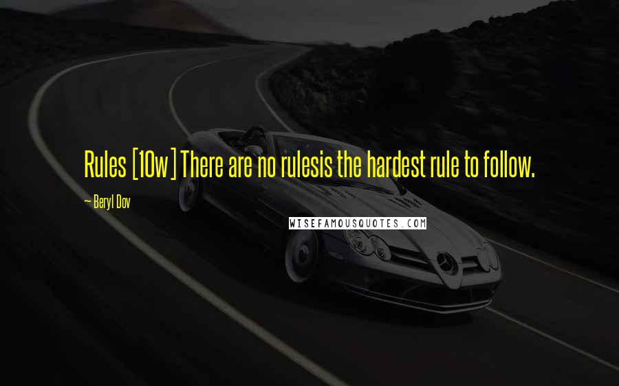 Beryl Dov Quotes: Rules [10w] There are no rulesis the hardest rule to follow.