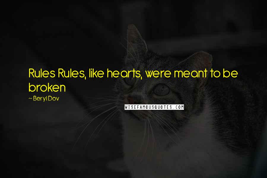 Beryl Dov Quotes: Rules Rules, like hearts, were meant to be broken