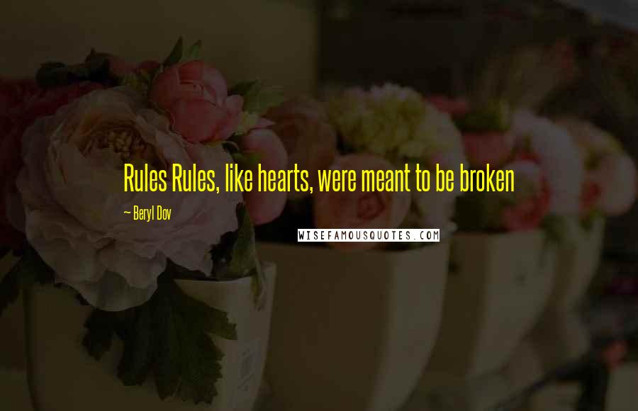 Beryl Dov Quotes: Rules Rules, like hearts, were meant to be broken