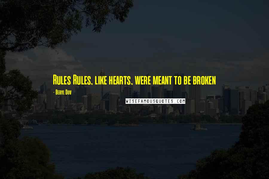 Beryl Dov Quotes: Rules Rules, like hearts, were meant to be broken