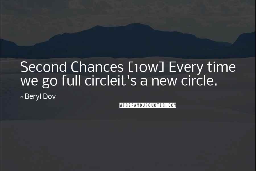 Beryl Dov Quotes: Second Chances [10w] Every time we go full circleit's a new circle.