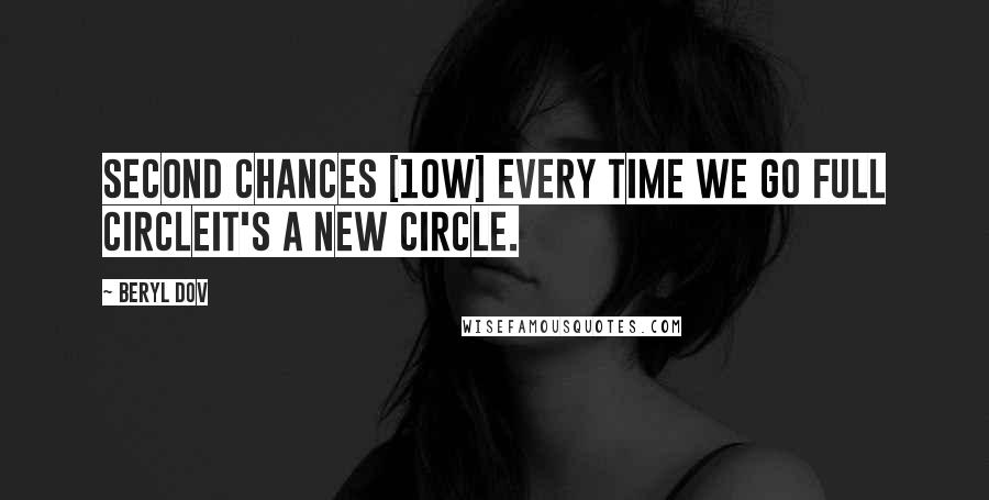 Beryl Dov Quotes: Second Chances [10w] Every time we go full circleit's a new circle.