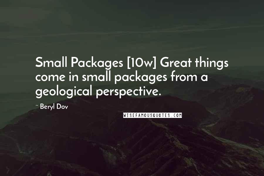 Beryl Dov Quotes: Small Packages [10w] Great things come in small packages from a geological perspective.