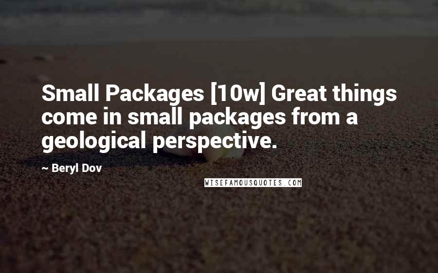 Beryl Dov Quotes: Small Packages [10w] Great things come in small packages from a geological perspective.