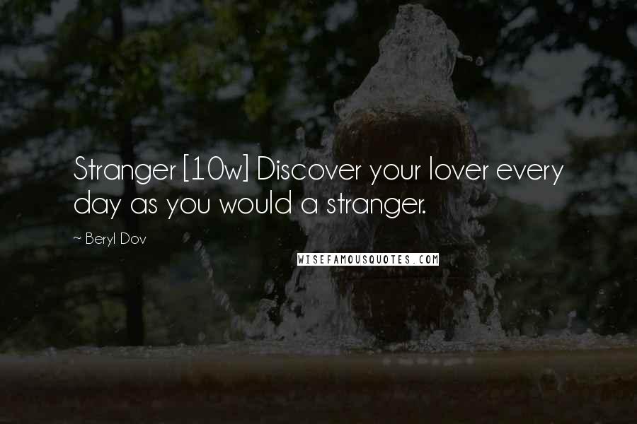 Beryl Dov Quotes: Stranger [10w] Discover your lover every day as you would a stranger.