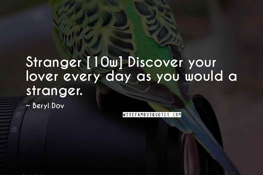 Beryl Dov Quotes: Stranger [10w] Discover your lover every day as you would a stranger.