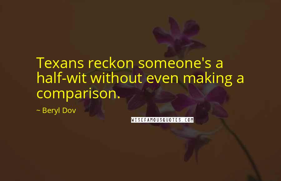 Beryl Dov Quotes: Texans reckon someone's a half-wit without even making a comparison.