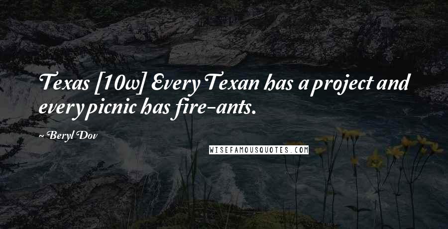 Beryl Dov Quotes: Texas [10w] Every Texan has a project and every picnic has fire-ants.