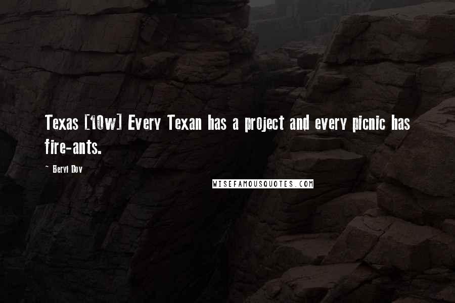 Beryl Dov Quotes: Texas [10w] Every Texan has a project and every picnic has fire-ants.