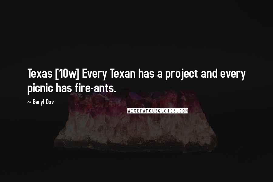 Beryl Dov Quotes: Texas [10w] Every Texan has a project and every picnic has fire-ants.