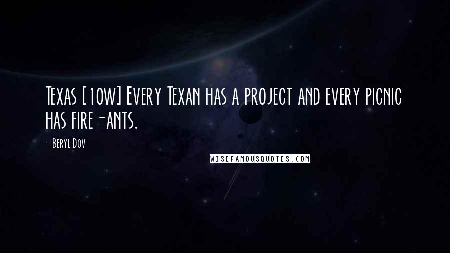 Beryl Dov Quotes: Texas [10w] Every Texan has a project and every picnic has fire-ants.