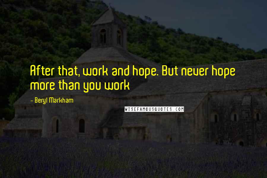 Beryl Markham Quotes: After that, work and hope. But never hope more than you work