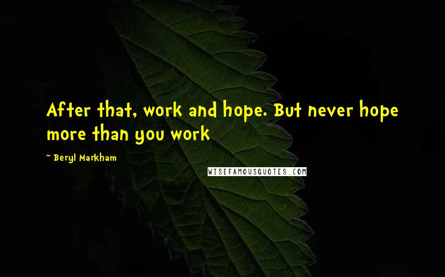 Beryl Markham Quotes: After that, work and hope. But never hope more than you work