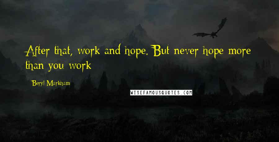 Beryl Markham Quotes: After that, work and hope. But never hope more than you work
