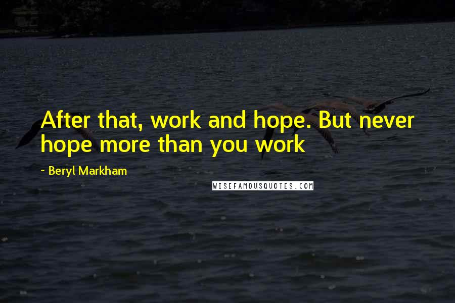 Beryl Markham Quotes: After that, work and hope. But never hope more than you work