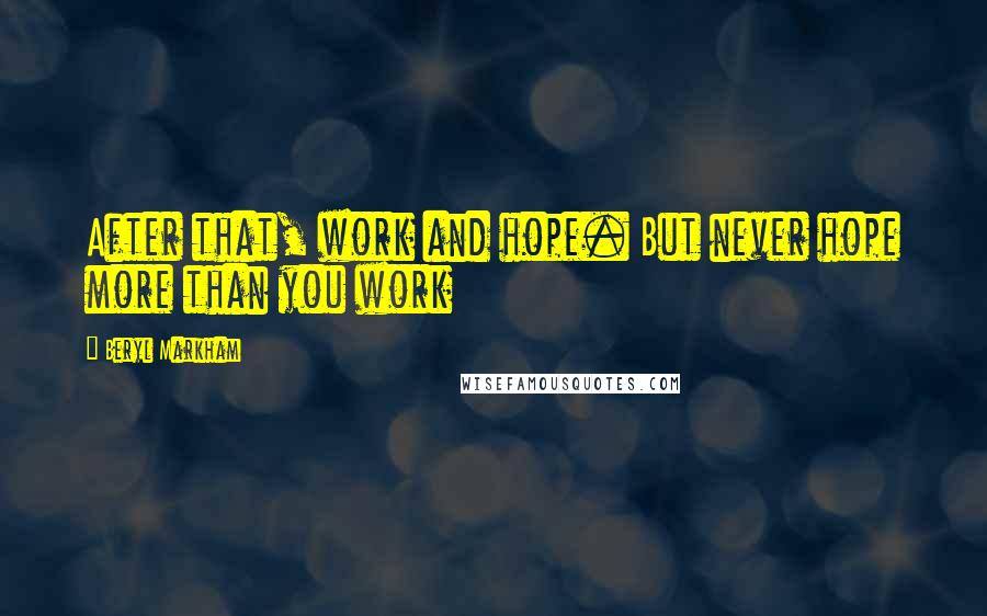 Beryl Markham Quotes: After that, work and hope. But never hope more than you work