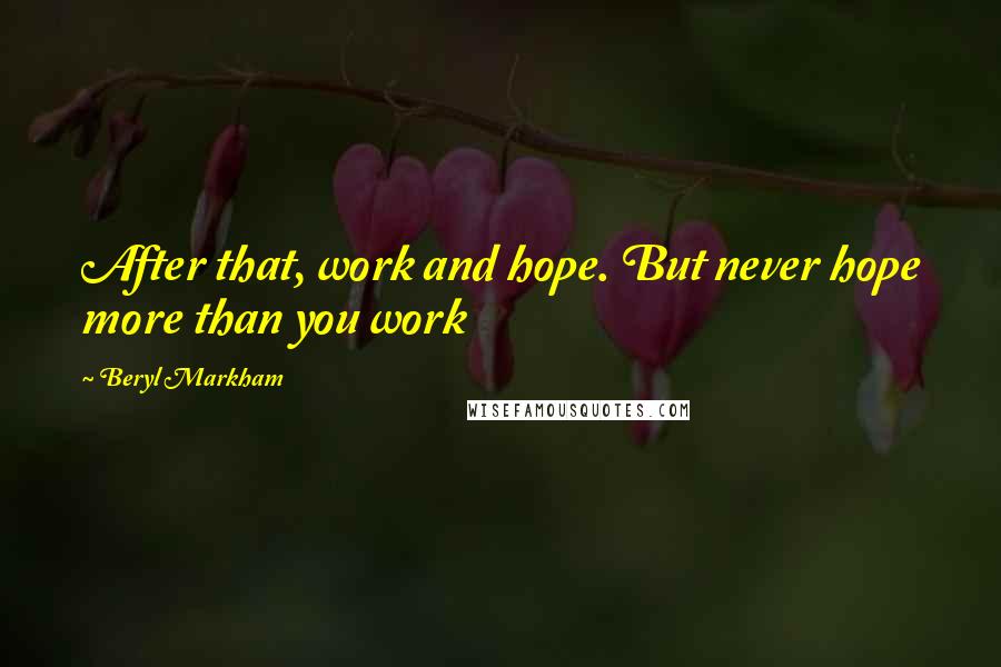 Beryl Markham Quotes: After that, work and hope. But never hope more than you work