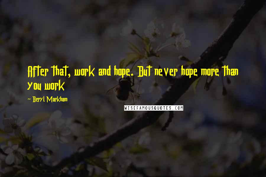 Beryl Markham Quotes: After that, work and hope. But never hope more than you work