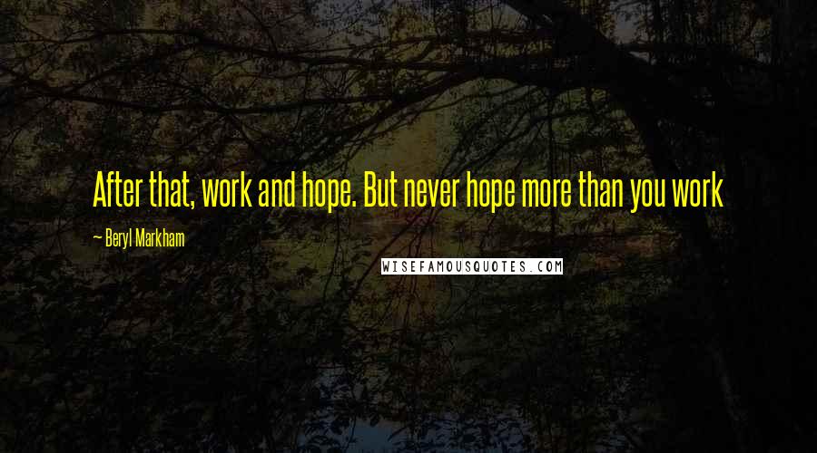 Beryl Markham Quotes: After that, work and hope. But never hope more than you work