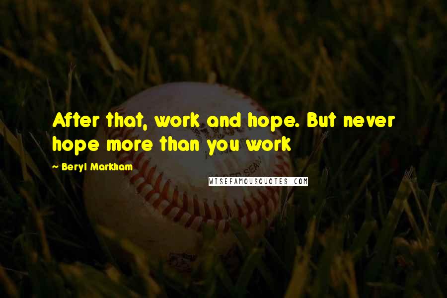 Beryl Markham Quotes: After that, work and hope. But never hope more than you work