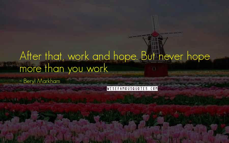 Beryl Markham Quotes: After that, work and hope. But never hope more than you work