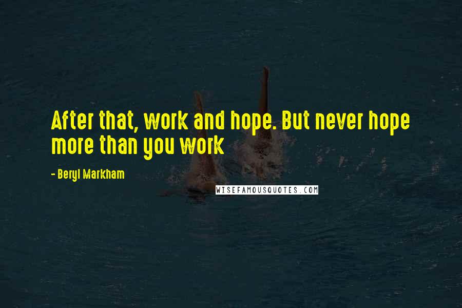 Beryl Markham Quotes: After that, work and hope. But never hope more than you work