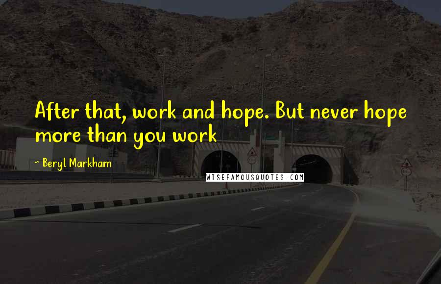 Beryl Markham Quotes: After that, work and hope. But never hope more than you work